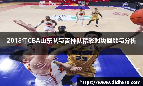 2018年CBA山东队与吉林队精彩对决回顾与分析